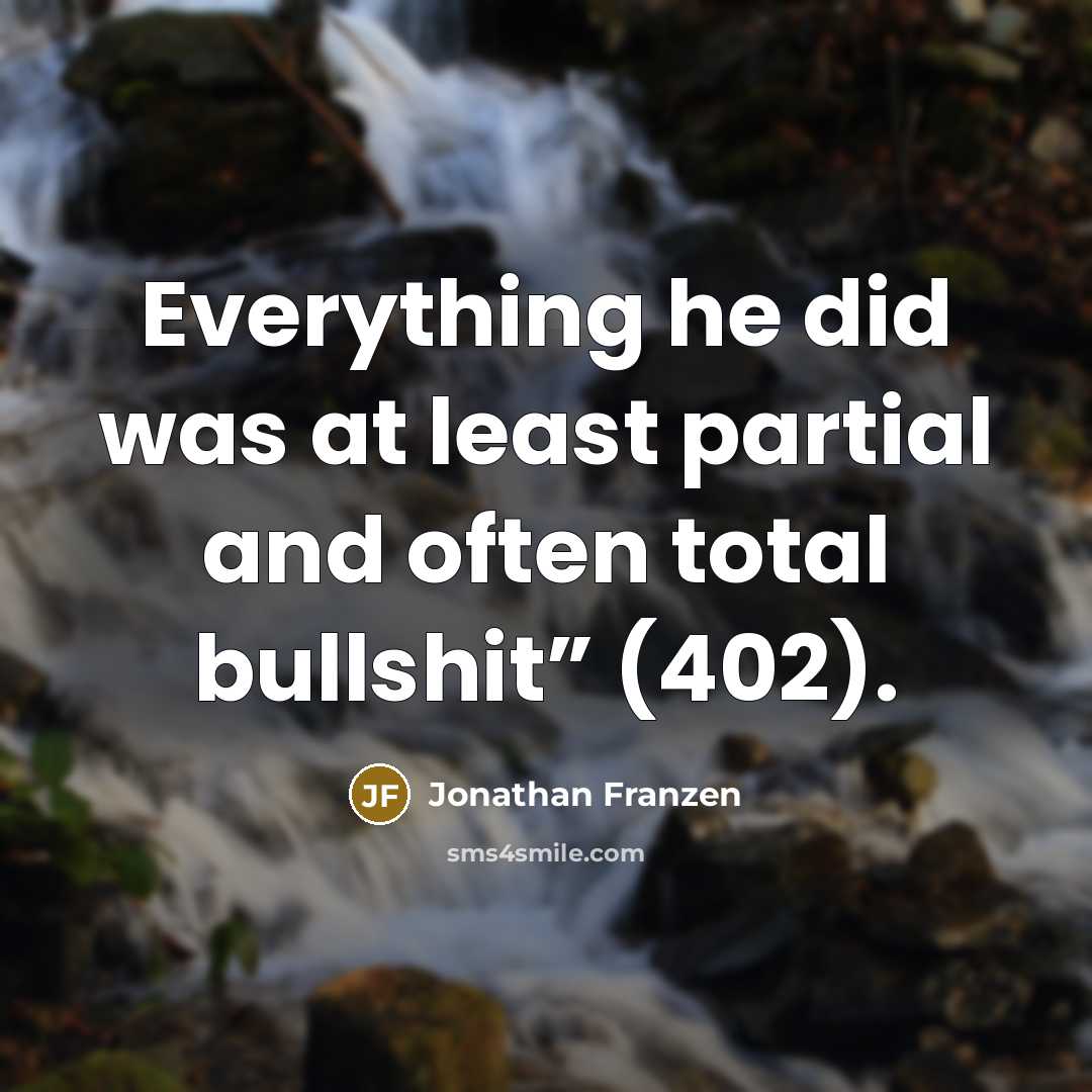 “Everything he did was at least partial and often total bullshit” (402).” quote by Jonathan Franzen