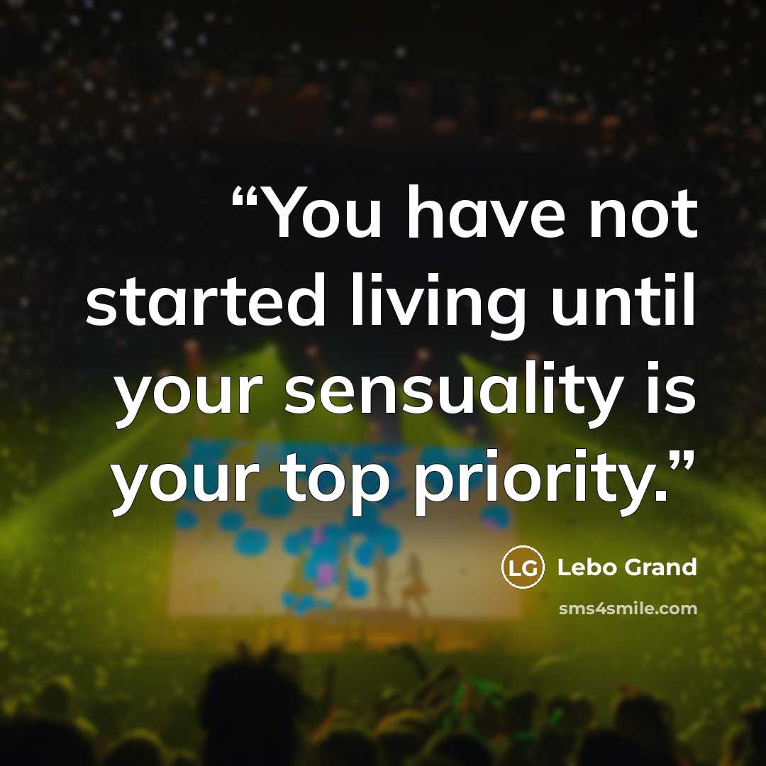 “You have not started living until your sensuality is your top priority.” quote by Lebo Grand