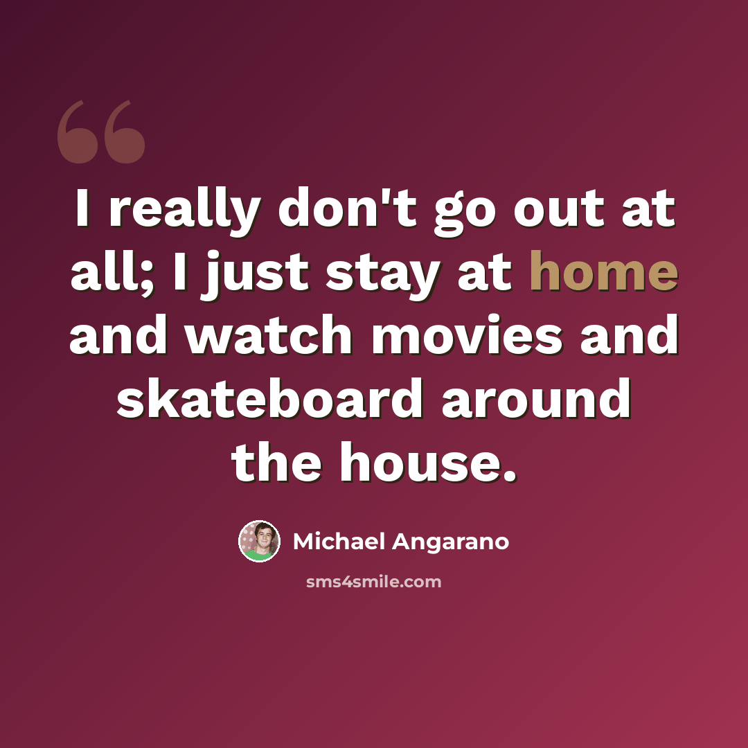 “I really don't go out at all; I just stay at home and watch movies and skateboard around the house.” quote by Michael Angarano