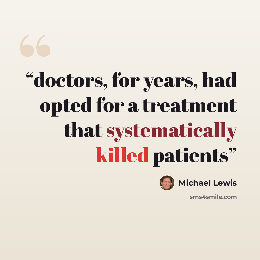 “doctors, for years, had opted for a treatment that systematically killed patients” quote by Michael Lewis