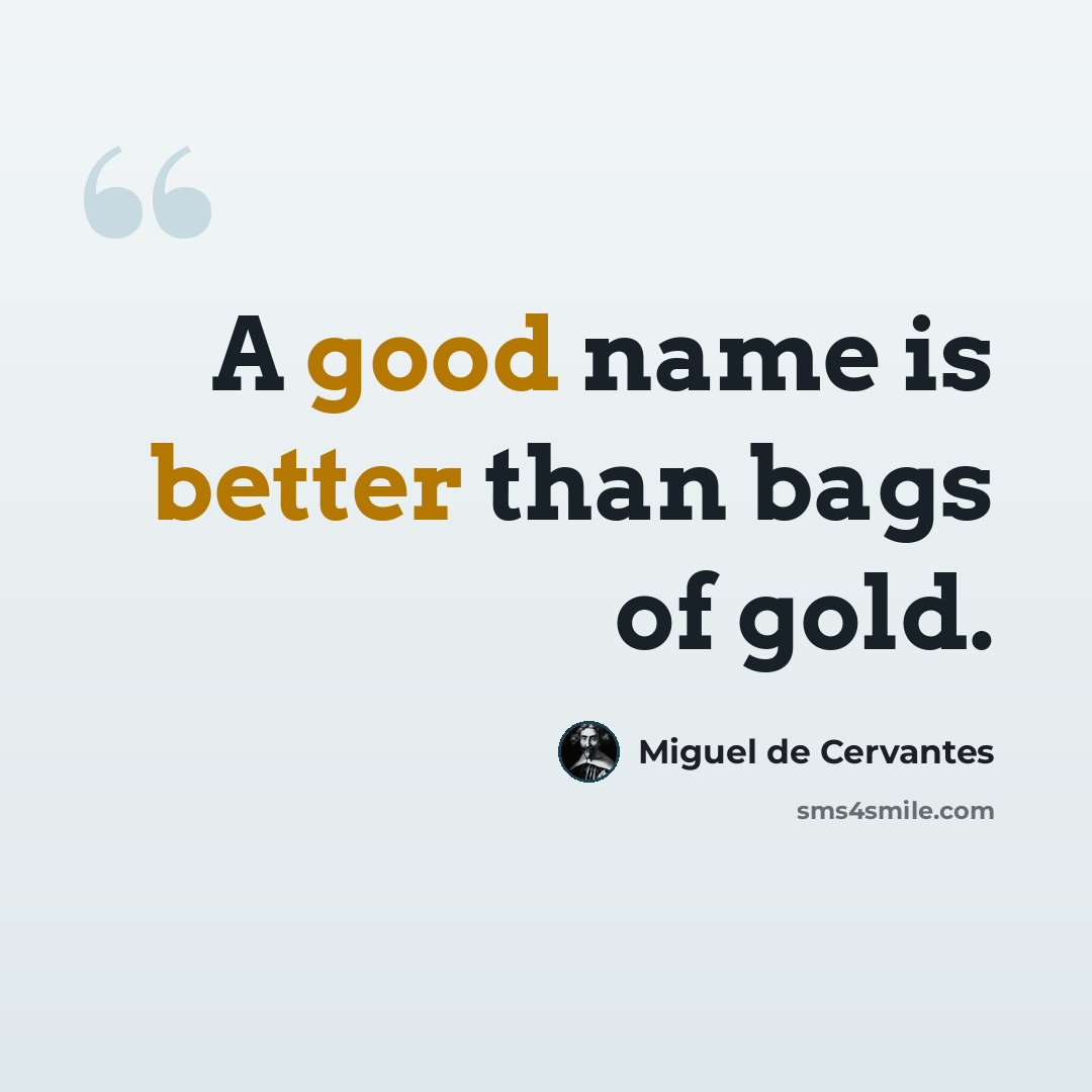 “A good name is better than bags of gold.” quote by Miguel de Cervantes