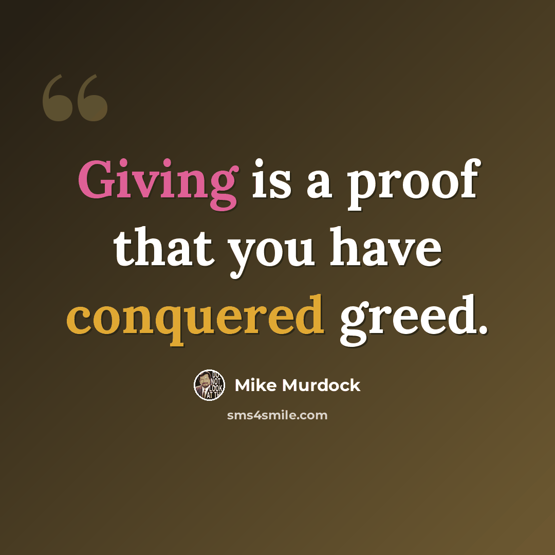 “Giving is a proof that you have conquered greed.” quote by Mike Murdock