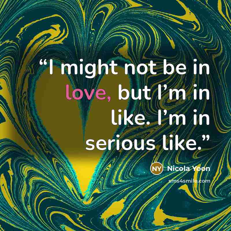 “I might not be in love, but I’m in like. I’m in serious like.” quote by Nicola Yoon