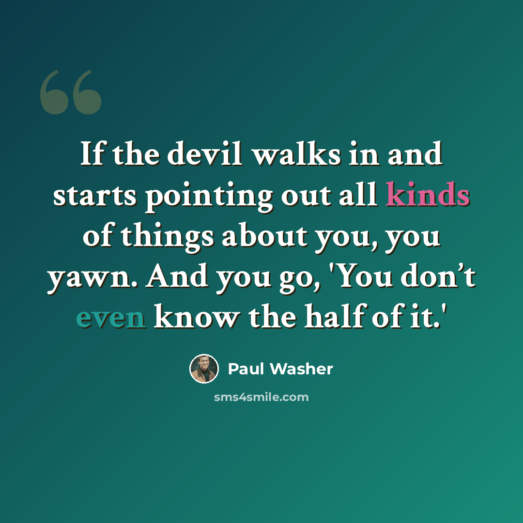 “If the devil walks in and starts pointing out all kinds of things about you, you yawn. And you go, 'You don’t even know the half of it.'” quote by Paul Washer