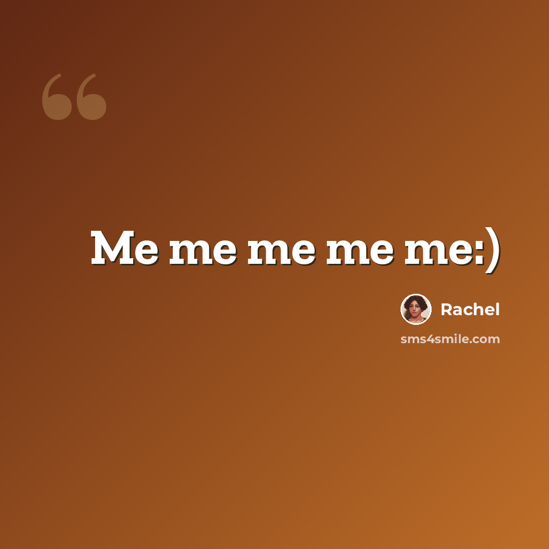 “Me me me me me:)” quote by Rachel