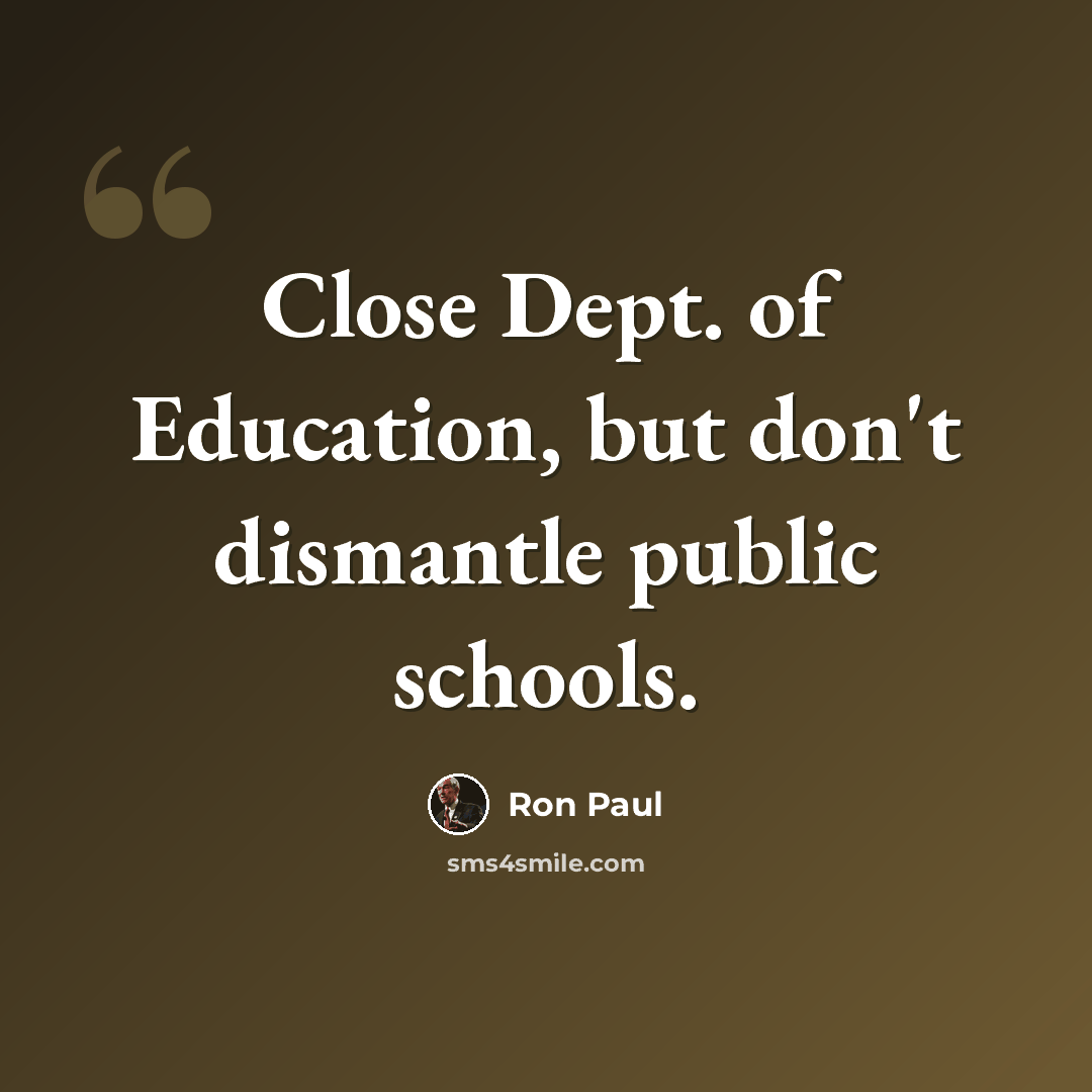 “Close Dept. of Education, but don't dismantle public schools.” quote by Ron Paul