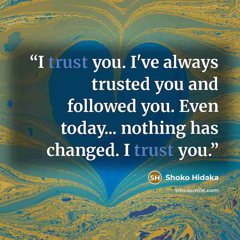 “I trust you. I've always trusted you and followed you. Even today... nothing has changed. I trust you.” quote by Shoko Hidaka