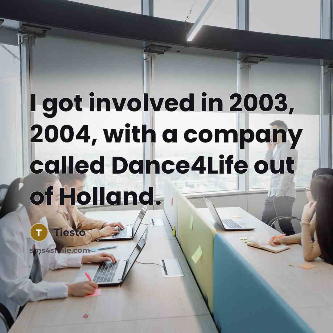 “I got involved in 2003, 2004, with a company called Dance4Life out of Holland.” quote by Tiesto