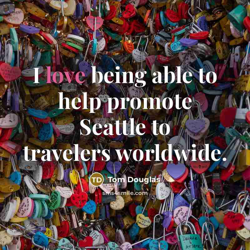 “I love being able to help promote Seattle to travelers worldwide.” quote by Tom Douglas