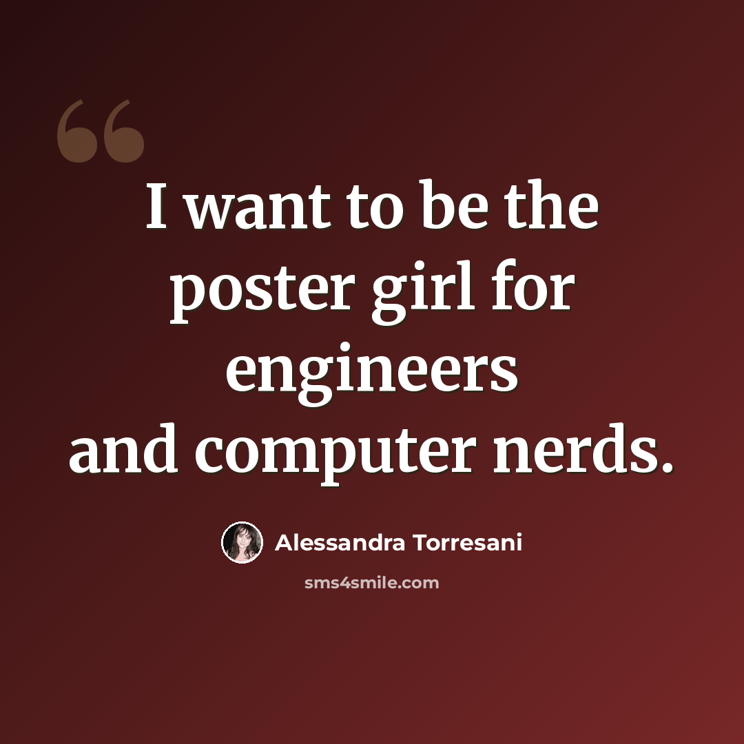 “I want to be the poster girl for engineers and computer nerds.” quote by Alessandra Torresani
