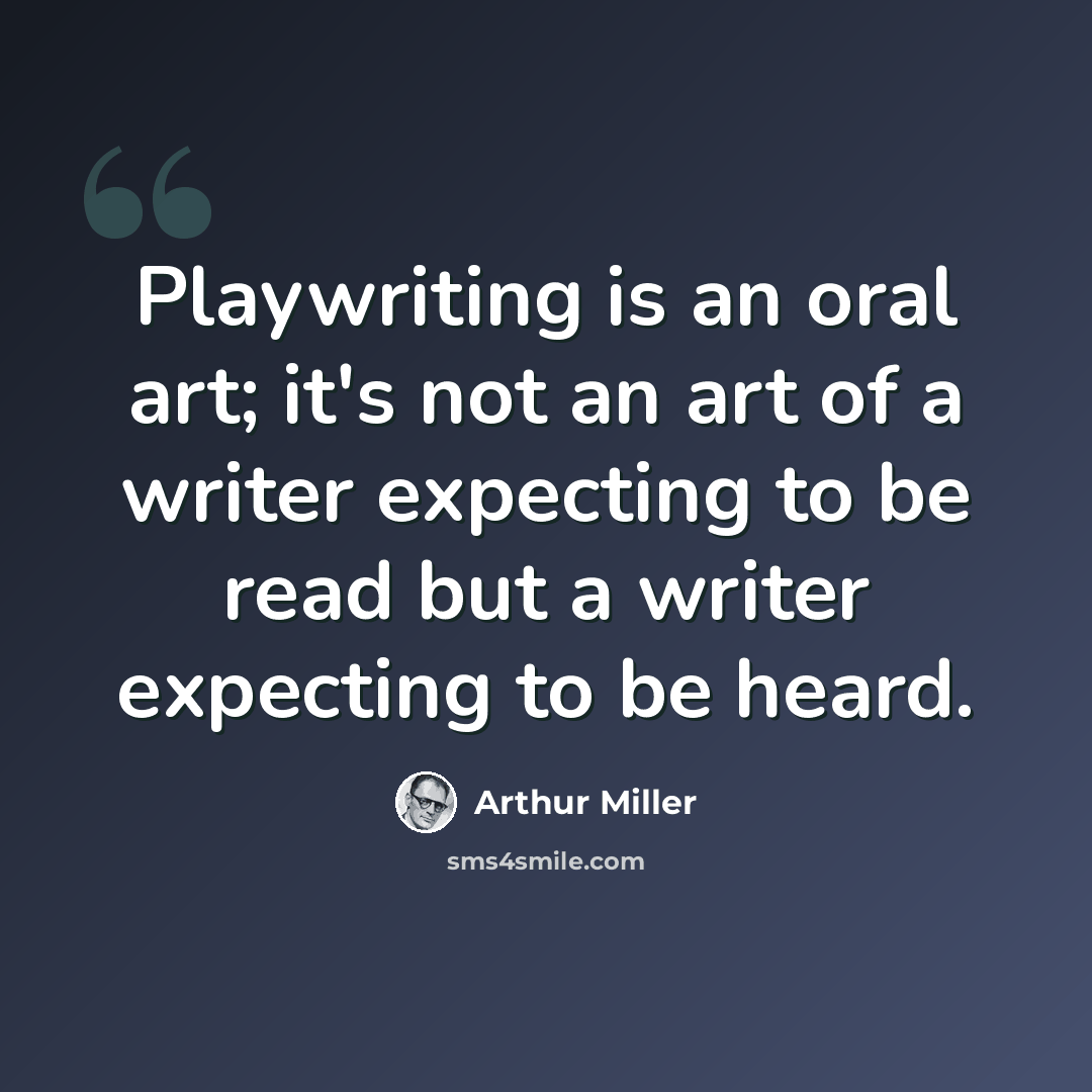 “Playwriting is an oral art; it's not an art of a writer expecting to be read but a writer expecting to be heard.” quote by Arthur Miller