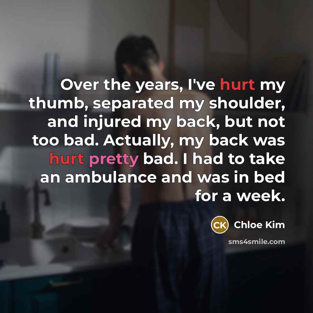 “Over the years, I've hurt my thumb, separated my shoulder, and injured my back, but not too bad. Actually, my back was hurt pretty bad. I had to take an ambulance and was in bed for a week.” quote by Chloe Kim