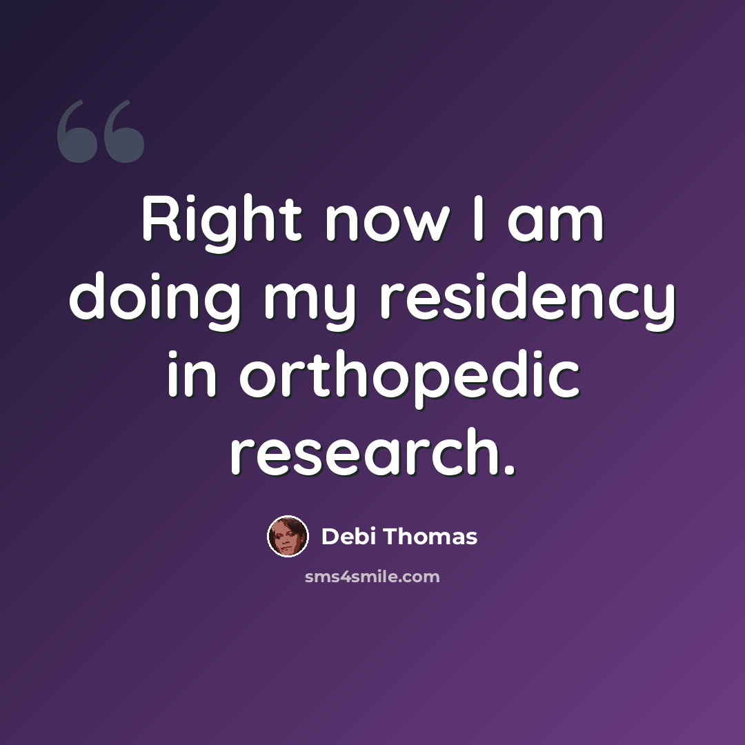 “Right now I am doing my residency in orthopedic research.” quote by Debi Thomas