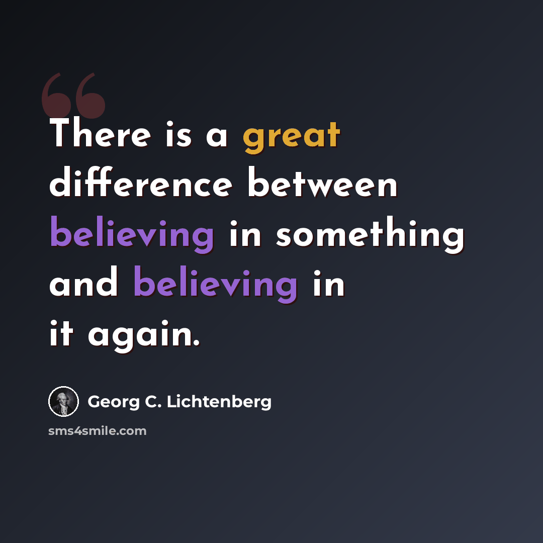 “There is a great difference between believing in something and believing in it again.” quote by Georg C. Lichtenberg
