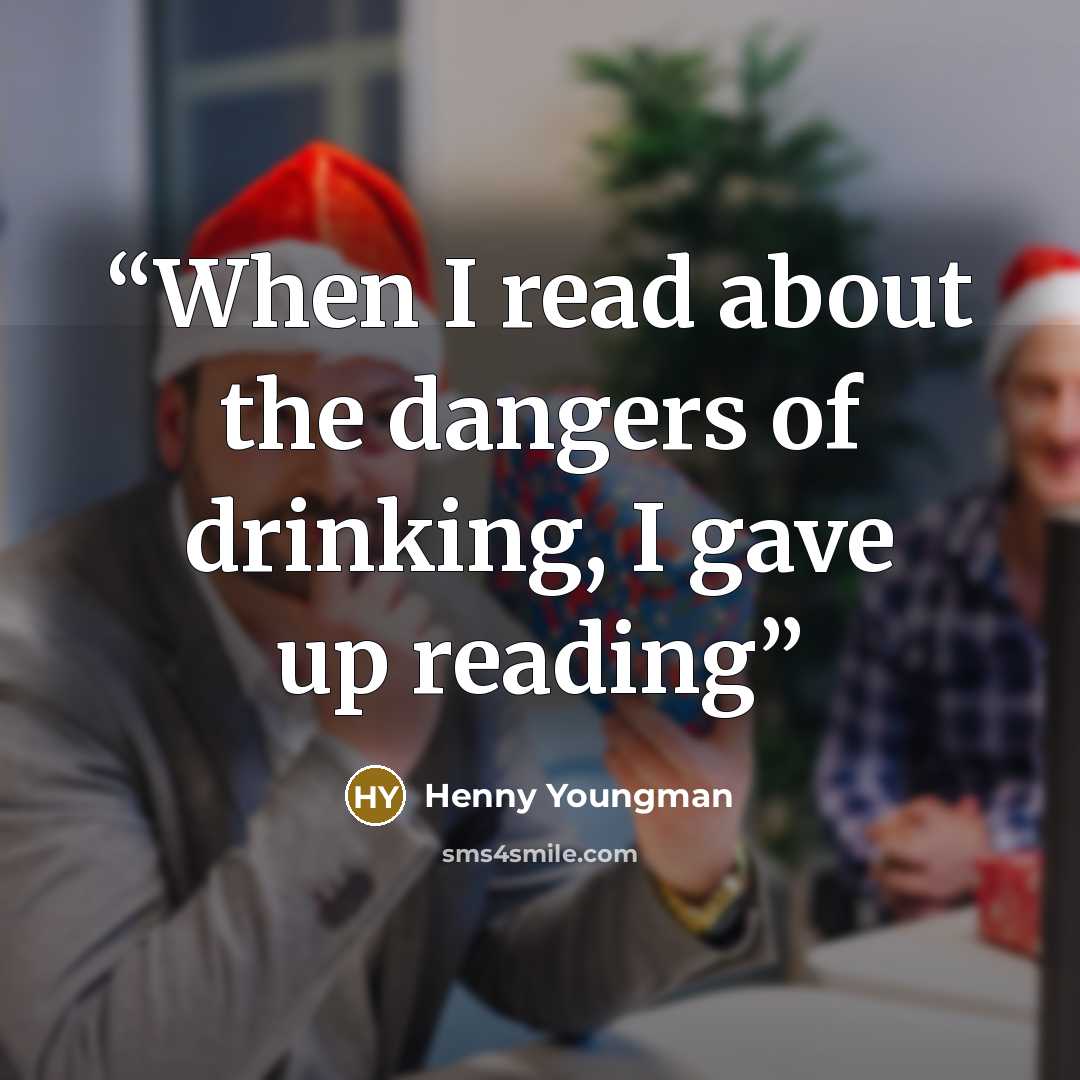 “When I read about the dangers of drinking, I gave up reading” quote by Henny Youngman
