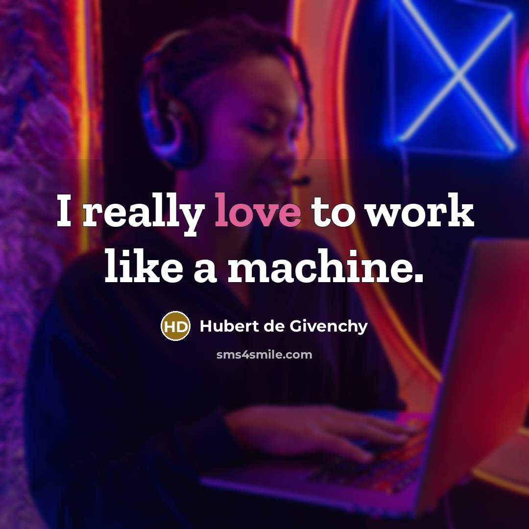 “I really love to work like a machine.” quote by Hubert de Givenchy