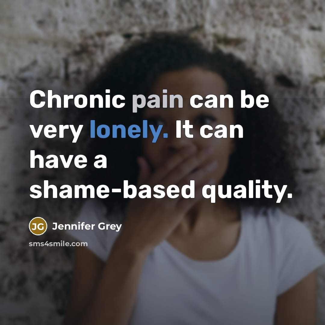 “Chronic pain can be very lonely. It can have a shame-based quality.” quote by Jennifer Grey