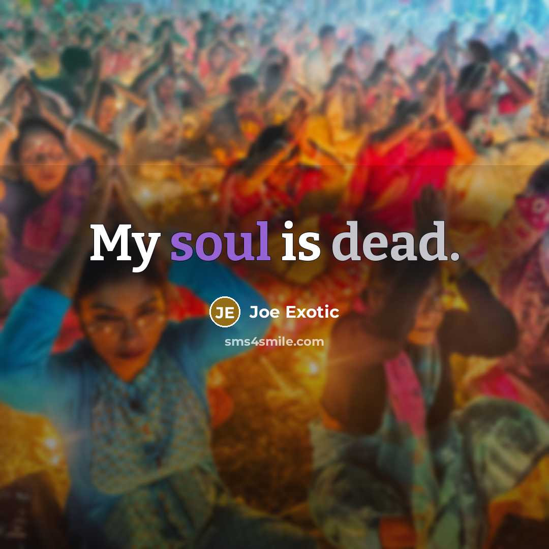 “My soul is dead.” quote by Joe Exotic
