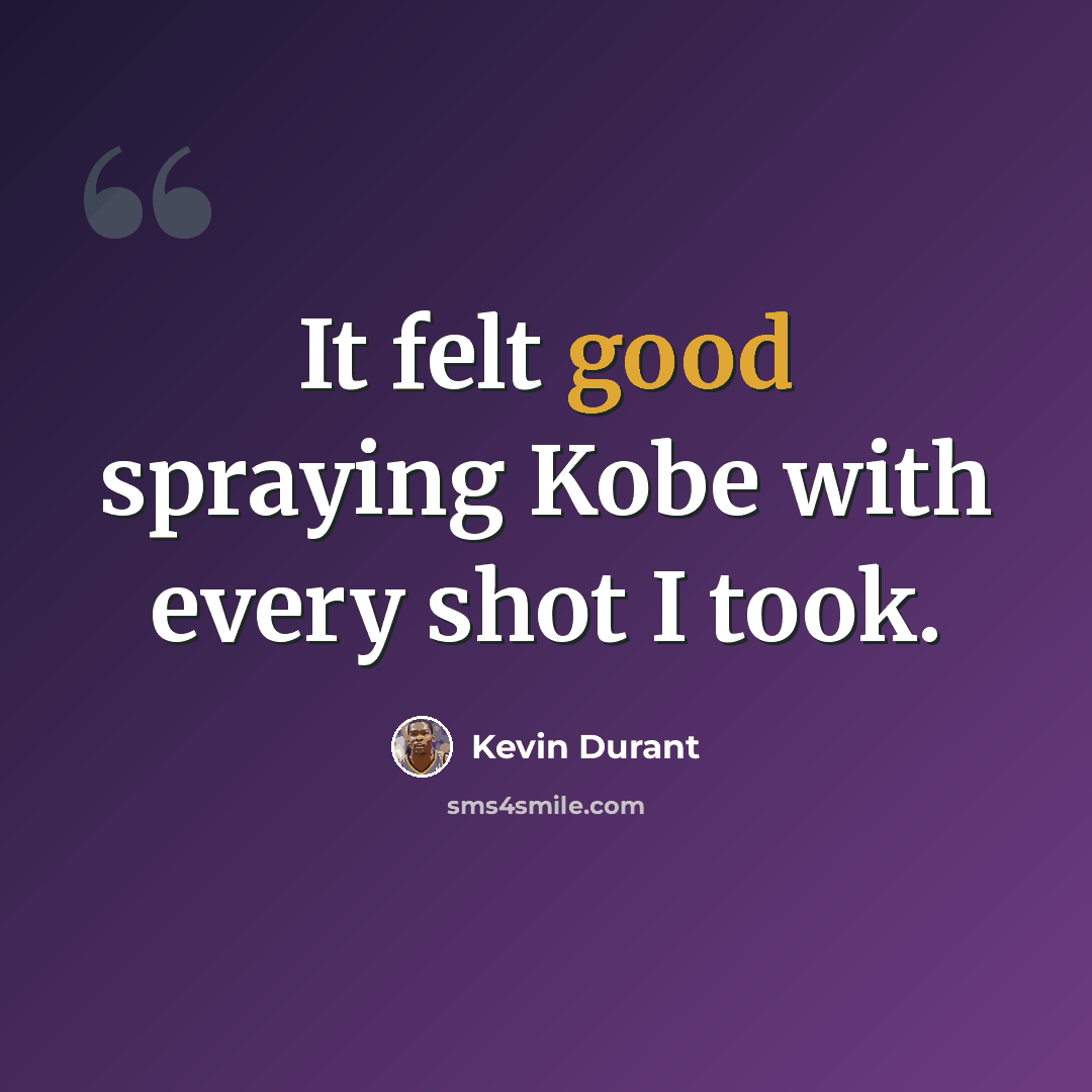 “It felt good spraying Kobe with every shot I took.” quote by Kevin Durant