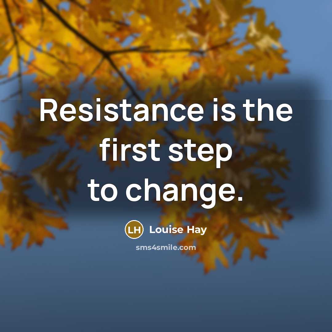 “Resistance is the first step to change.” quote by Louise Hay