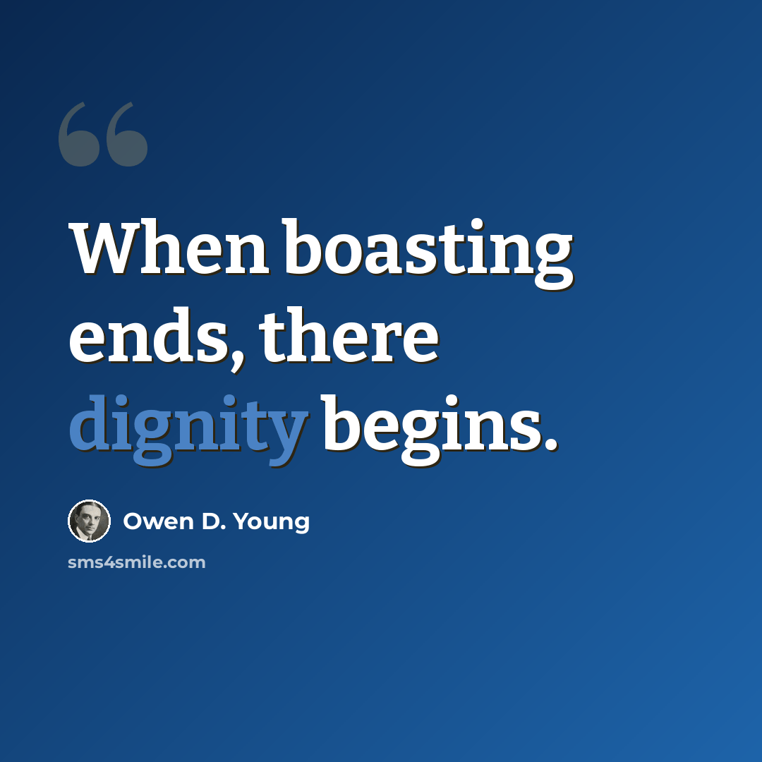 “When boasting ends, there dignity begins.” quote by Owen D. Young