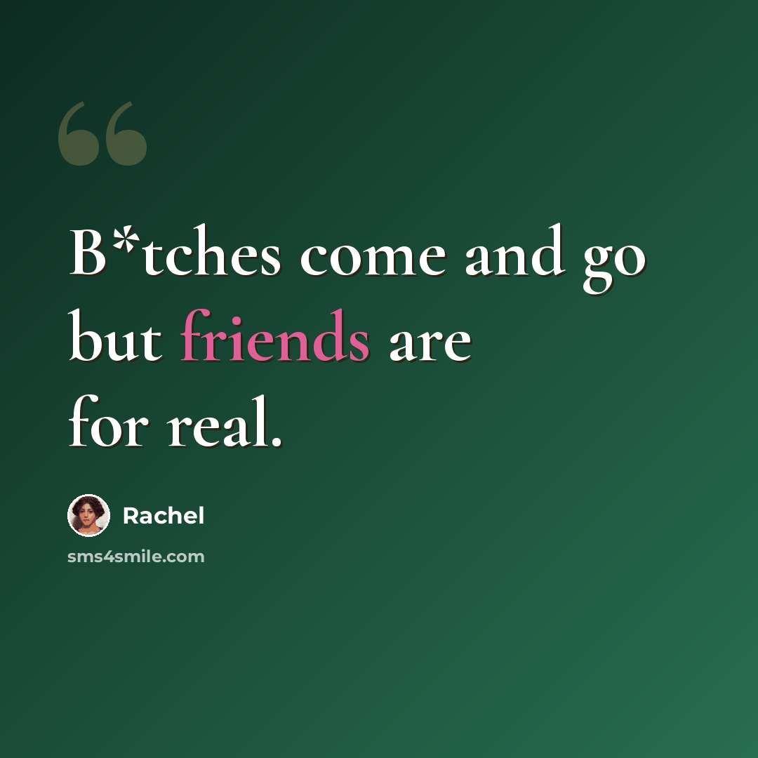 “B*tches come and go but friends are for real.” quote by Rachel