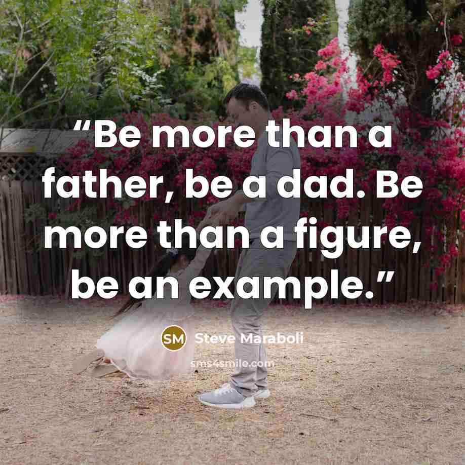 “Be more than a father, be a dad. Be more than a figure, be an example.” quote by Steve Maraboli