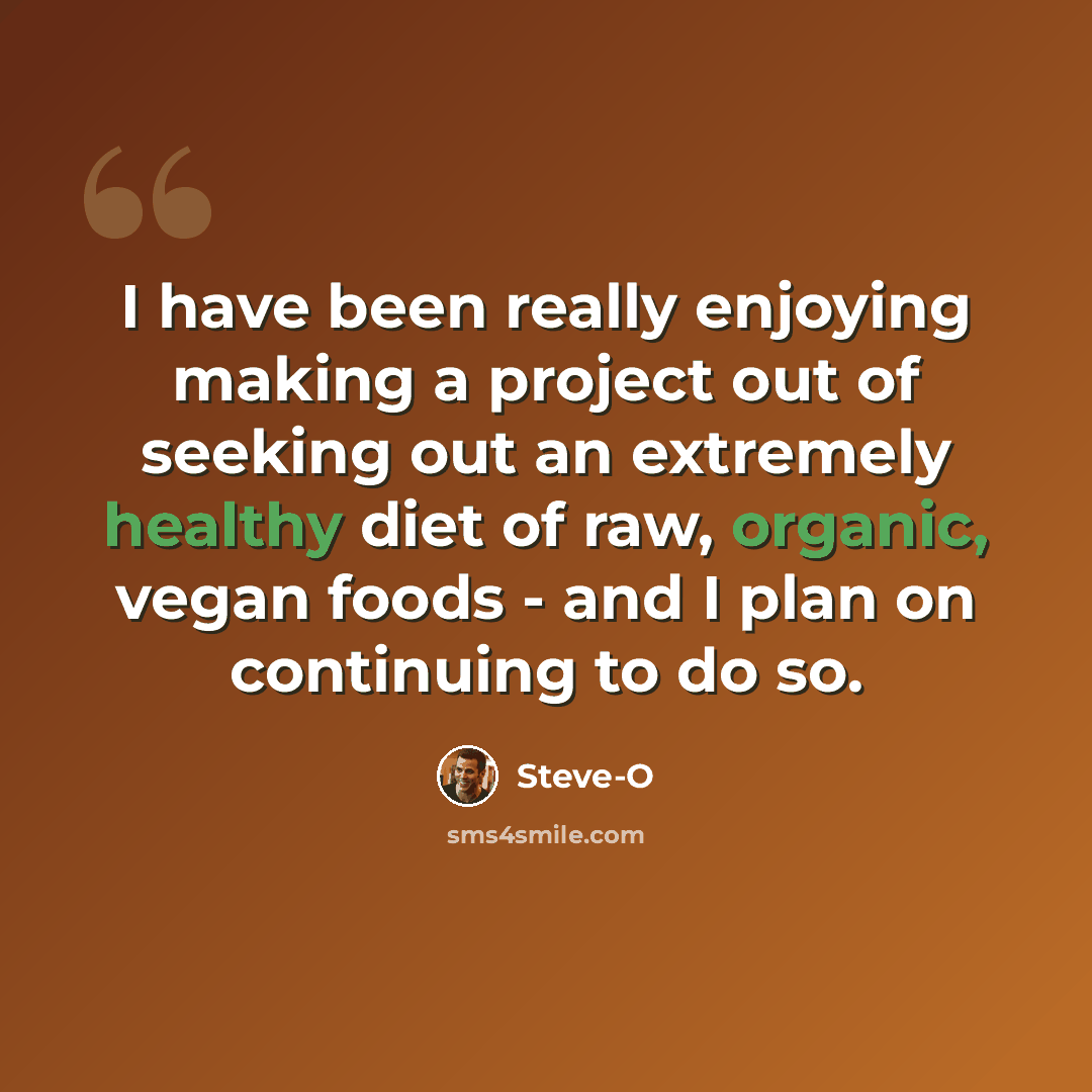“I have been really enjoying making a project out of seeking out an extremely healthy diet of raw, organic, vegan foods - and I plan on continuing to do so.” quote by Steve-O