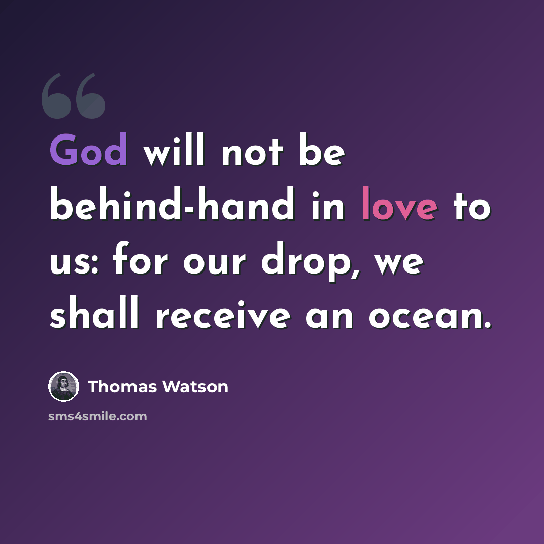 “God will not be behind-hand in love to us: for our drop, we shall receive an ocean.” quote by Thomas Watson