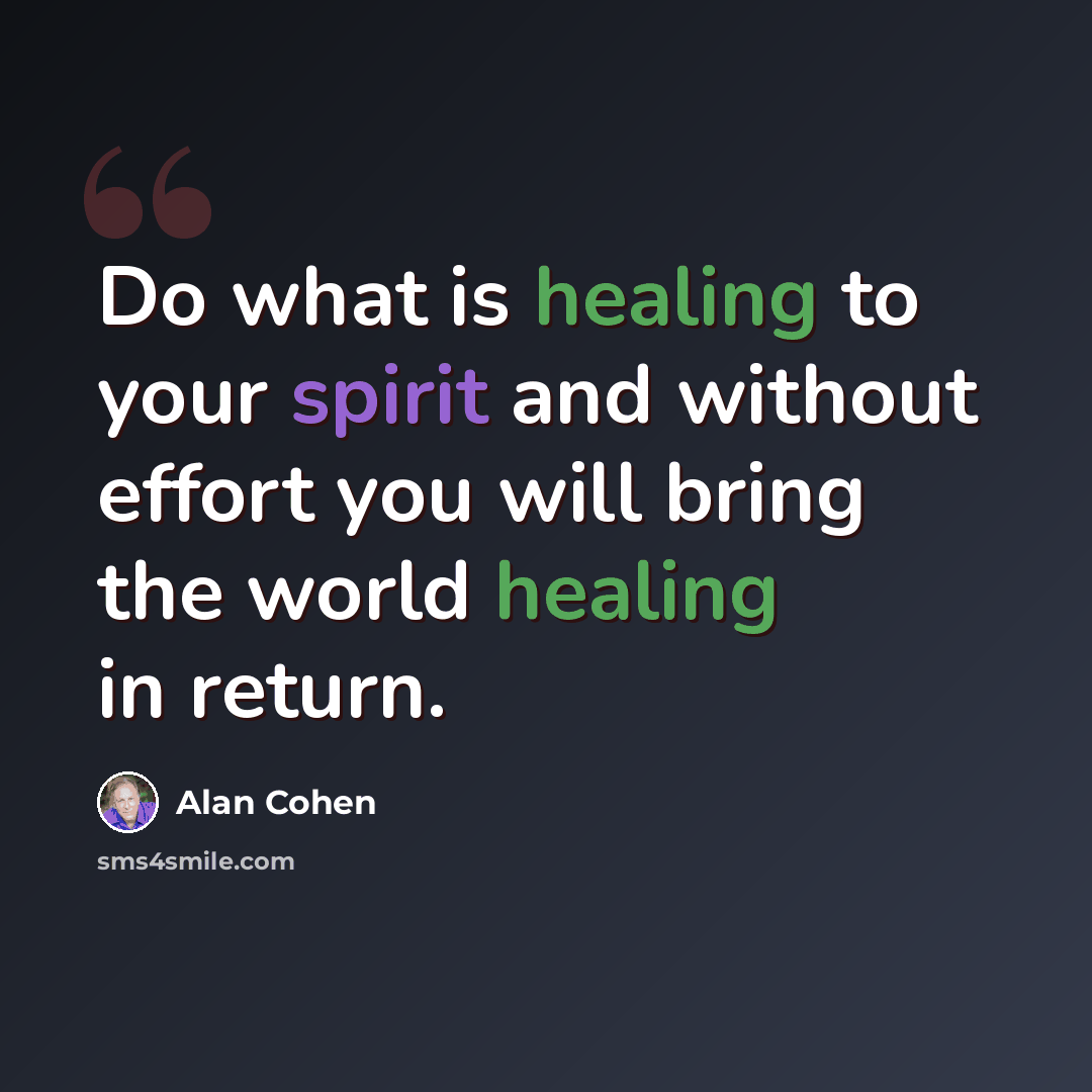 “Do what is healing to your spirit and without effort you will bring the world healing in return.” quote by Alan Cohen