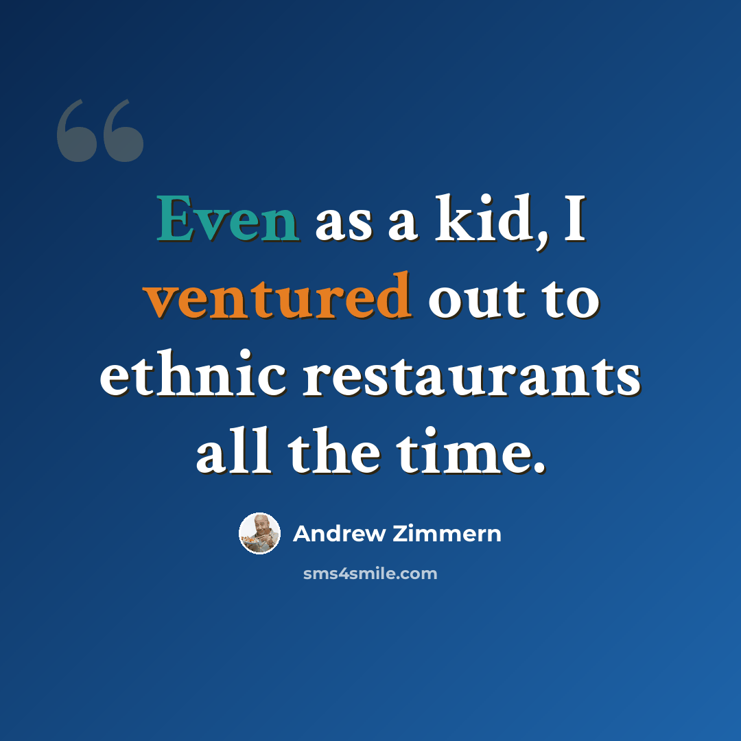 “Even as a kid, I ventured out to ethnic restaurants all the time.” quote by Andrew Zimmern