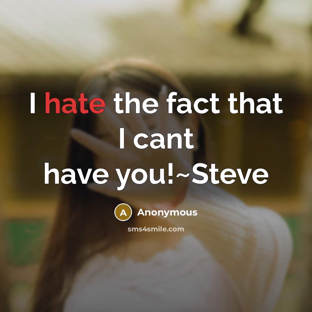 “I hate the fact that I cant have you!~Steve” quote by Anonymous