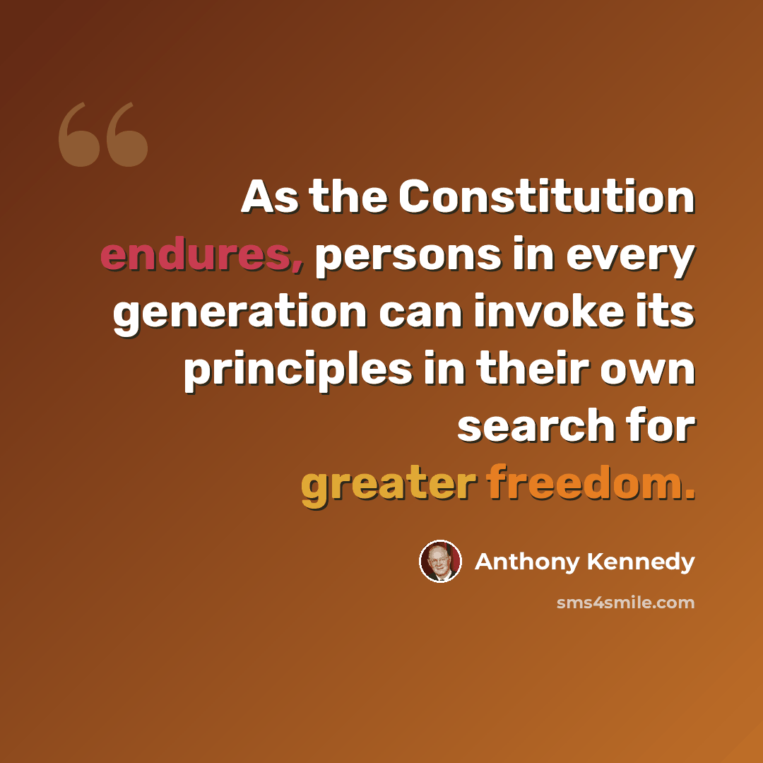 “As the Constitution endures, persons in every generation can invoke its principles in their own search for greater freedom.” quote by Anthony Kennedy
