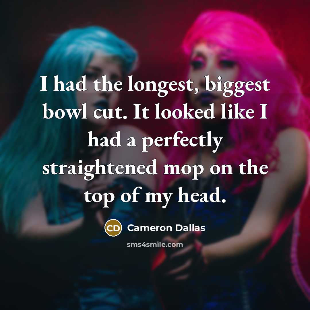 “I had the longest, biggest bowl cut. It looked like I had a perfectly straightened mop on the top of my head.” quote by Cameron Dallas
