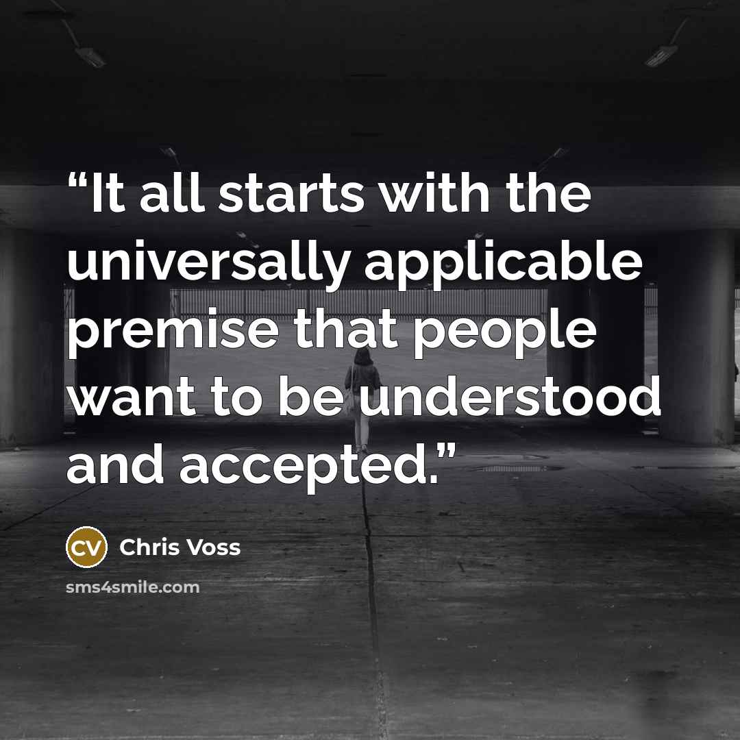 “It all starts with the universally applicable premise that people want to be understood and accepted.” quote by Chris Voss