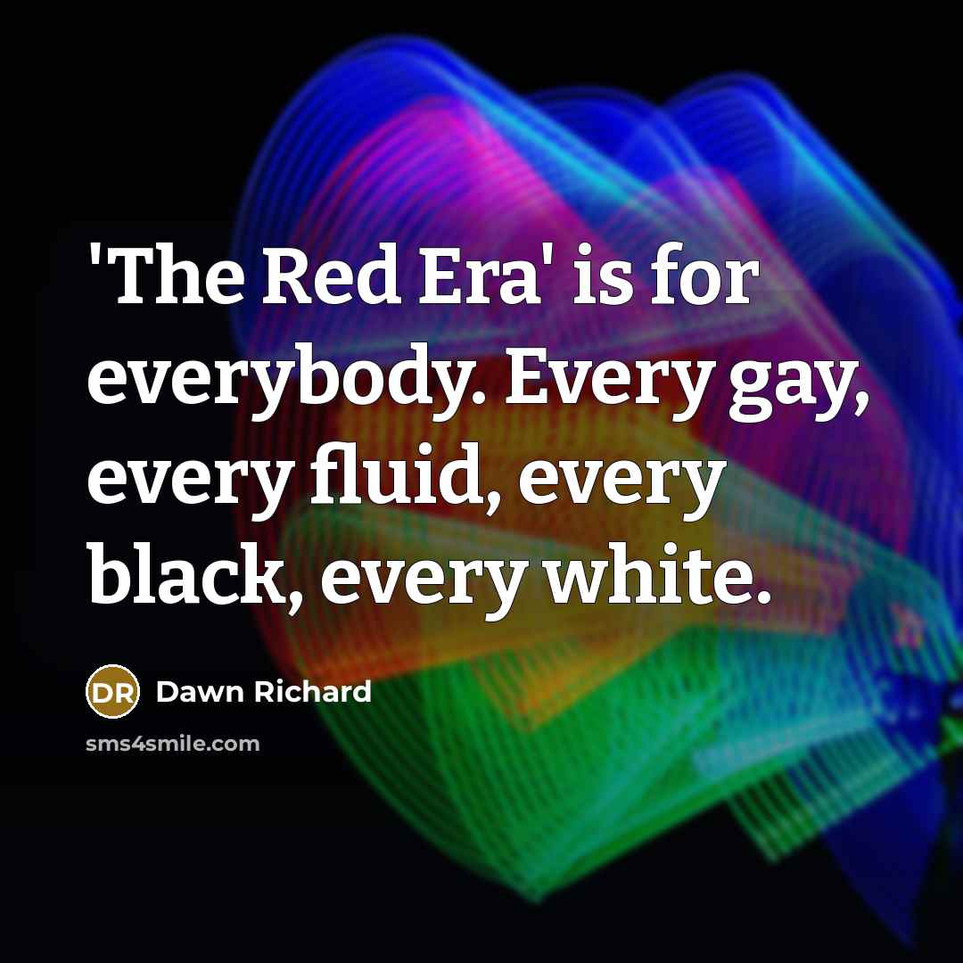 “'The Red Era' is for everybody. Every gay, every fluid, every black, every white.” quote by Dawn Richard