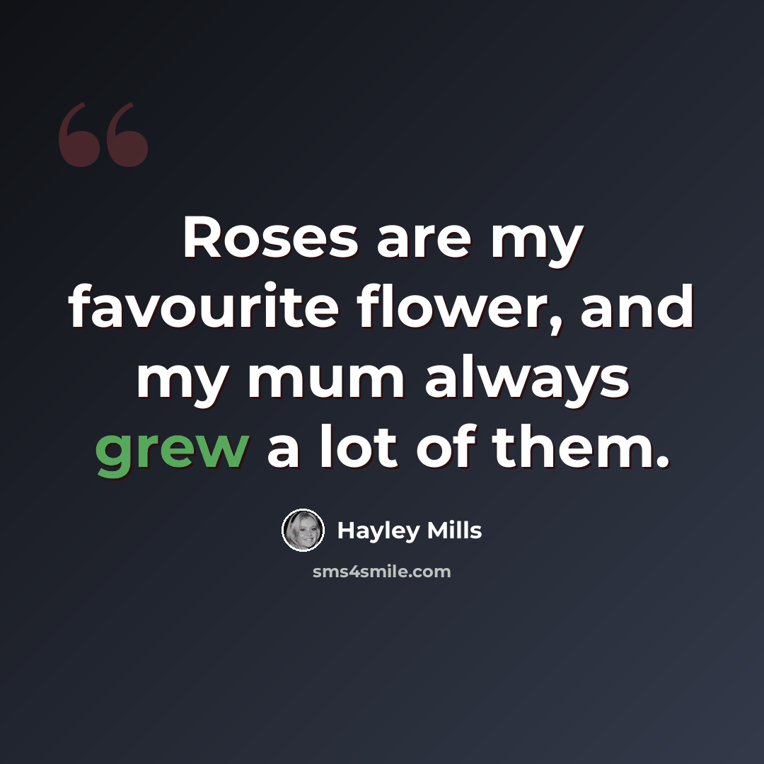 “Roses are my favourite flower, and my mum always grew a lot of them.” quote by Hayley Mills