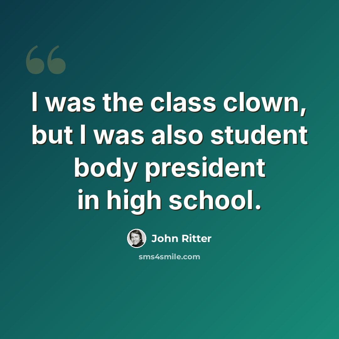 “I was the class clown, but I was also student body president in high school.” quote by John Ritter
