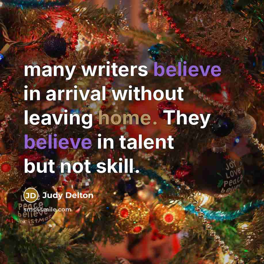 “many writers believe in arrival without leaving home. They believe in talent but not skill.” quote by Judy Delton