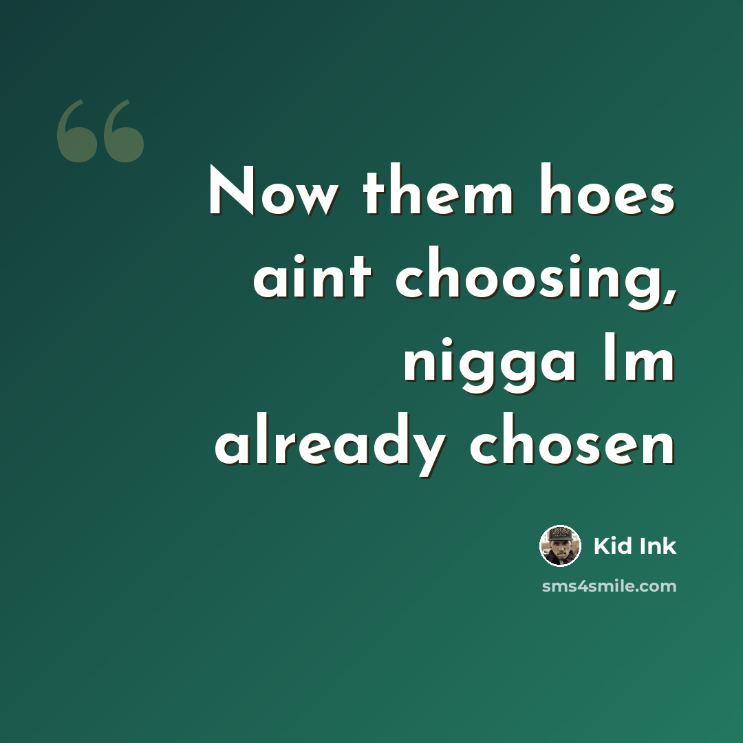 “Now them hoes aint choosing, nigga Im already chosen” quote by Kid Ink