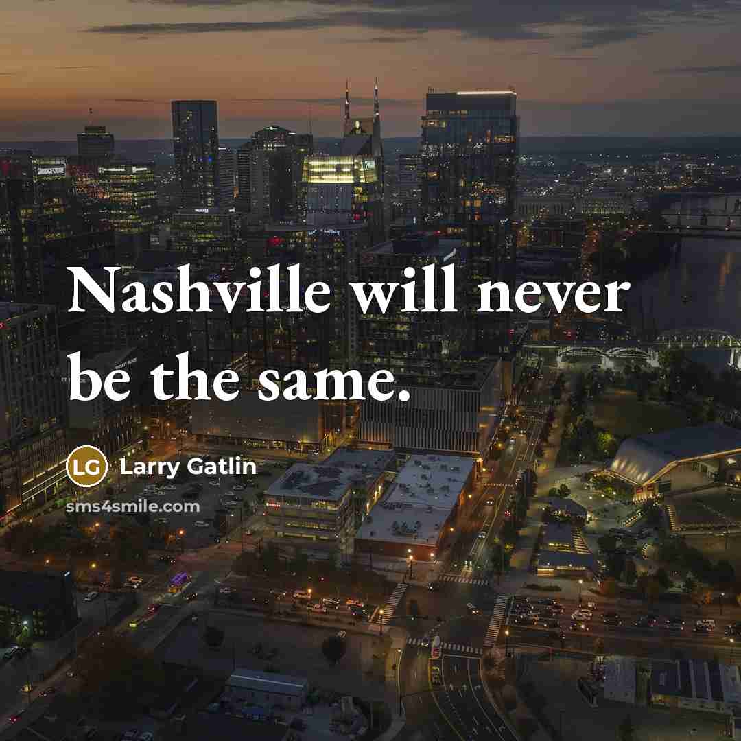 “Nashville will never be the same.” quote by Larry Gatlin