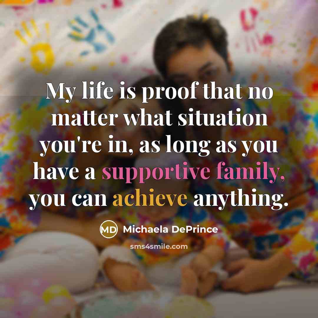 “My life is proof that no matter what situation you're in, as long as you have a supportive family, you can achieve anything.” quote by Michaela DePrince