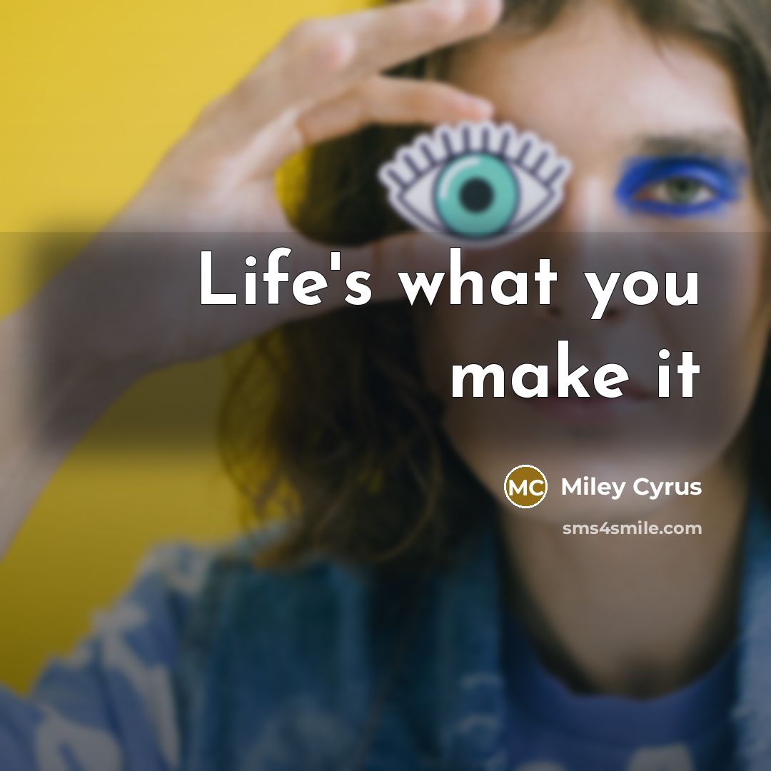 “Life's what you make it” quote by Miley Cyrus