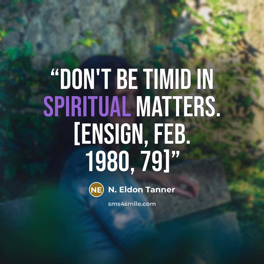 “Don't be timid in spiritual matters. [Ensign, Feb. 1980, 79]” quote by N. Eldon Tanner