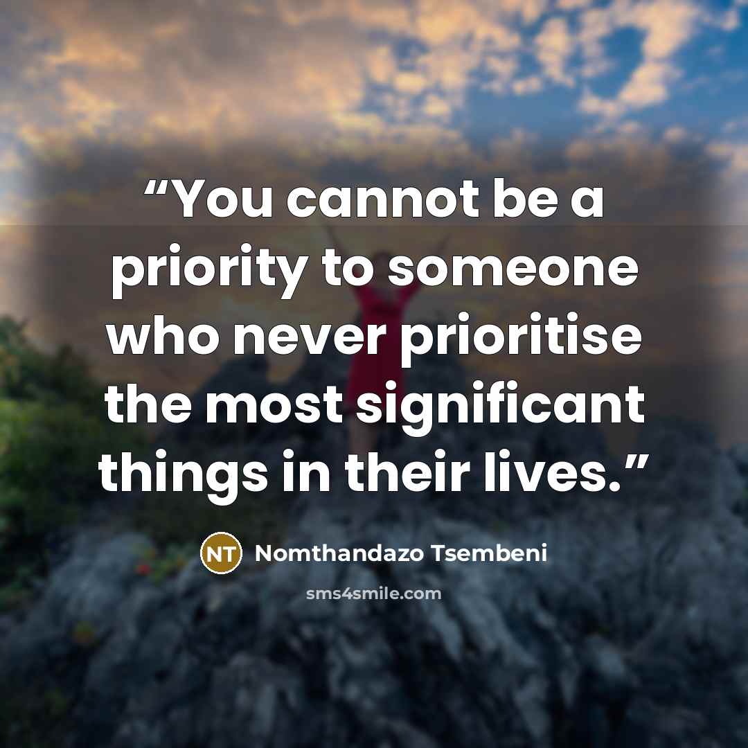 “You cannot be a priority to someone who never prioritise the most significant things in their lives.” quote by Nomthandazo Tsembeni
