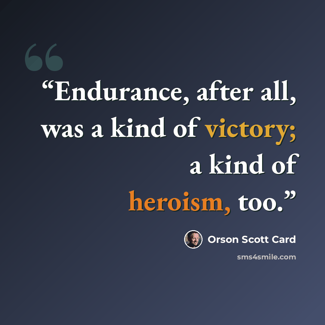 “Endurance, after all, was a kind of victory; a kind of heroism, too.” quote by Orson Scott Card