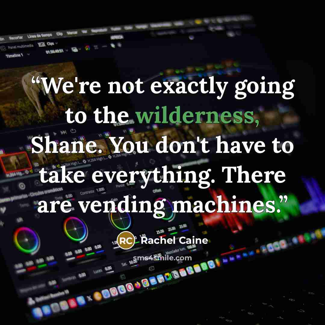 “We're not exactly going to the wilderness, Shane. You don't have to take everything. There are vending machines.” quote by Rachel Caine