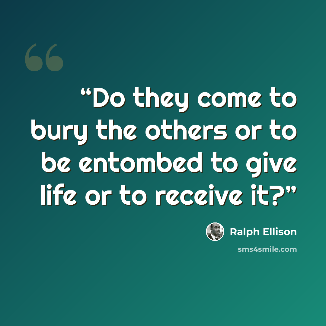 “Do they come to bury the others or to be entombed to give life or to receive it?” quote by Ralph Ellison