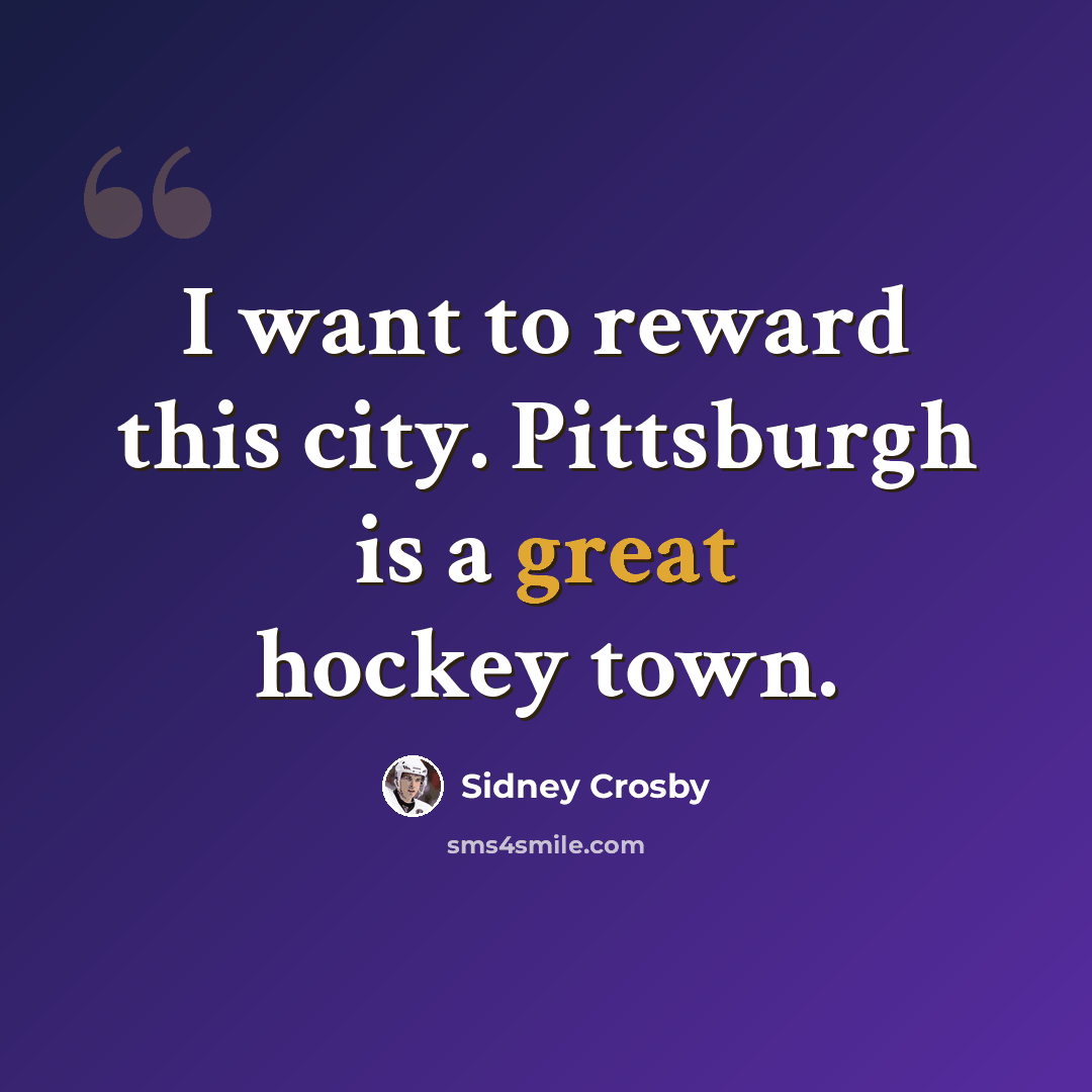 “I want to reward this city. Pittsburgh is a great hockey town.” quote by Sidney Crosby