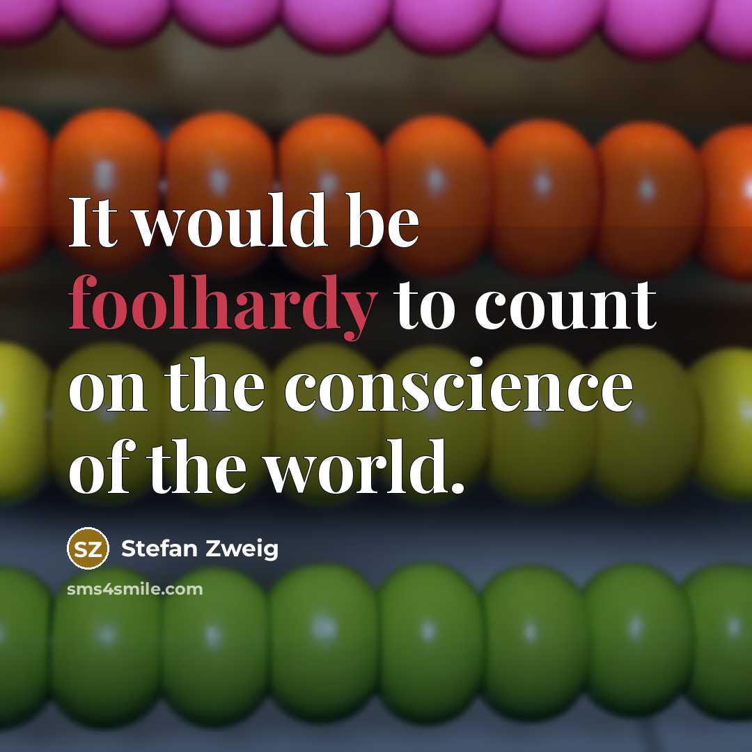 “It would be foolhardy to count on the conscience of the world.” quote by Stefan Zweig